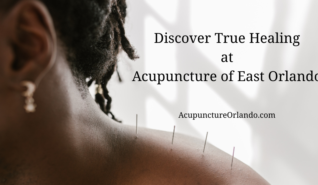 Discover True Healing at Acupuncture of East Orlando